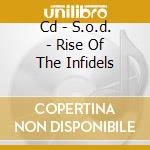 Cd - S.o.d. - Rise Of The Infidels cd musicale di S.O.D.