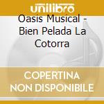 Oasis Musical - Bien Pelada La Cotorra cd