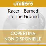 Racer - Burned To The Ground cd