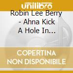 Robin Lee Berry - Ahna Kick A Hole In The Sky cd