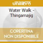 Water Walk - Thingamajig cd