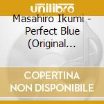 Masahiro Ikumi - Perfect Blue (Original Soundtrack) cd musicale di Masahiro Ikumi