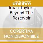 Julian Taylor - Beyond The Reservoir cd