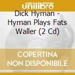 Dick Hyman - Hyman Plays Fats Waller (2 Cd) cd