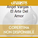 Angel Vargas - El Arte Del Amor cd musicale di Angel Vargas