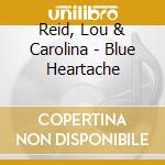 Reid, Lou & Carolina - Blue Heartache cd