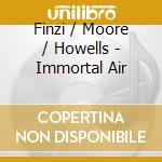 Finzi / Moore / Howells - Immortal Air