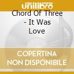 Chord Of Three - It Was Love cd musicale di Chord Of Three