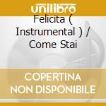 Felicita ( Instrumental ) / Come Stai cd