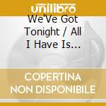 We'Ve Got Tonight / All I Have Is My Heart / In The Ghetto ( Live On Recovered ) / We'Ve Got Tonight ( Video ) cd