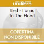 Bled - Found In The Flood cd