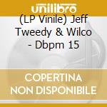(LP Vinile) Jeff Tweedy & Wilco - Dbpm 15 vinile