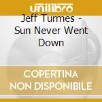 Jeff Turmes - Sun Never Went Down cd