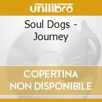 Soul Dogs - Journey cd musicale di Soul Dogs