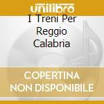 I Treni Per Reggio Calabria cd