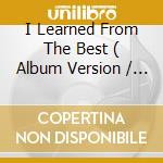 I Learned From The Best ( Album Version / H2O Radio Mix / Junior Vasquez Club Mix ) cd