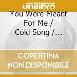 You Were Meant For Me / Cold Song / Rocker Girl cd musicale di Terminal Video