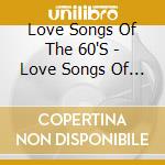 Love Songs Of The 60'S - Love Songs Of The 60S cd musicale di Love Songs Of The 60'S