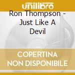 Ron Thompson - Just Like A Devil cd musicale di Ron Thompson