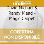David Michael & Randy Mead - Magic Carpet cd musicale di David Michael & Randy Mead