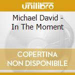 Michael David - In The Moment cd musicale di Michael David