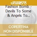 Fashion Bomb - Devils To Some & Angels To..