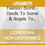 Fashion Bomb - Devils To Some & Angels To.. cd