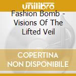 Fashion Bomb - Visions Of The Lifted Veil cd