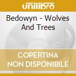 Bedowyn - Wolves And Trees cd musicale di Bedowyn