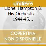 Lionel Hampton & His Orchestra - 1944-45 Broadcasts cd musicale di Lionel Hampton & His Orchestra