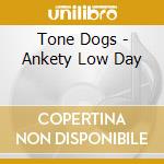 Tone Dogs - Ankety Low Day cd