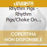 Rhythm Pigs - Rhythm Pigs/Choke On This cd