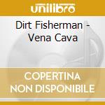 Dirt Fisherman - Vena Cava cd