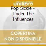 Pop Sickle - Under The Influences cd