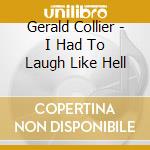 Gerald Collier - I Had To Laugh Like Hell