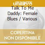 Talk To Me Daddy: Female Blues / Various cd