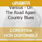 Various - On The Road Again: Country Blues cd musicale di Various