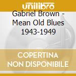 Gabriel Brown - Mean Old Blues 1943-1949 cd