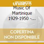 Music Of Martinique 1929-1950 - Music Of Martinique 1929-1950 cd musicale di Music Of Martinique 1929