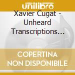 Xavier Cugat - Unheard Transcriptions & Airshots cd musicale di Xavier Cugat