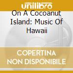 On A Cocoanut Island: Music Of Hawaii cd