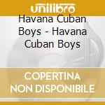 Havana Cuban Boys - Havana Cuban Boys cd musicale di Havana Cuban Boys