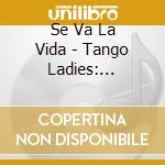 Se Va La Vida - Tango Ladies: 1923-1954 cd