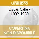 Oscar Calle - 1932-1939 cd musicale di Oscar Calle