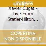 Xavier Cugat - Live From Statler-Hilton & Roseland Hotels cd