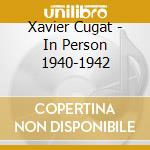 Xavier Cugat - In Person 1940-1942 cd musicale di Xavier Cugat