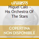 Miguel Calo - His Orchestra Of The Stars cd