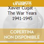 Xavier Cugat - The War Years 1941-1945 cd musicale di Xavier Cugat