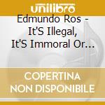 Edmundo Ros - It'S Illegal, It'S Immoral Or It Makes You Fat cd
