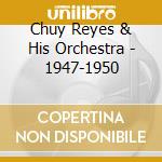 Chuy Reyes & His Orchestra - 1947-1950 cd